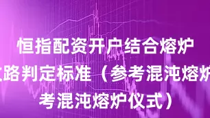 恒指配资开户结合熔炉金色纹路判定标准（参考混沌熔炉仪式）