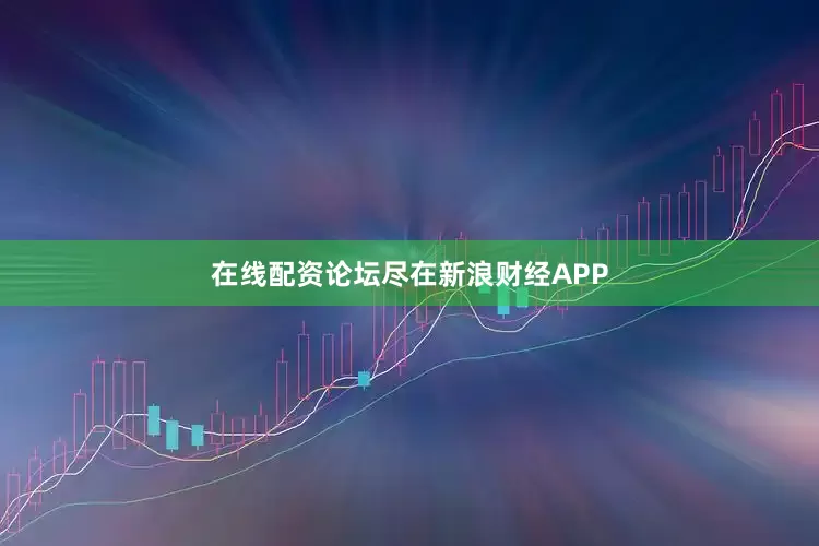 在线配资论坛尽在新浪财经APP
