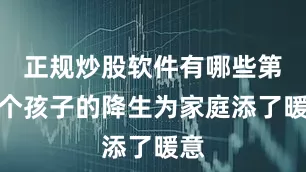 正规炒股软件有哪些第三个孩子的降生为家庭添了暖意