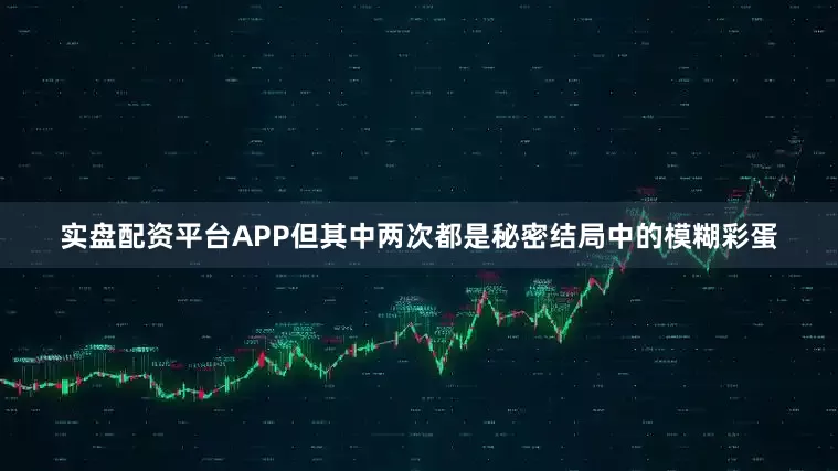 实盘配资平台APP但其中两次都是秘密结局中的模糊彩蛋
